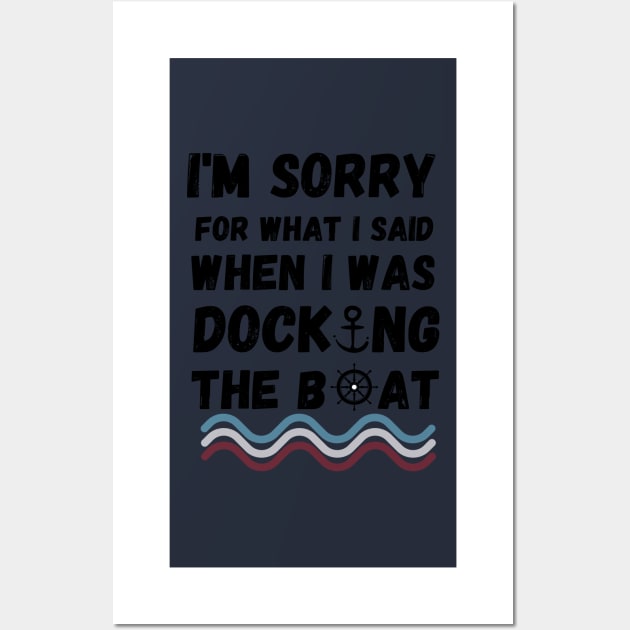 I'm Sorry For What I Said When I Was Docking The Boat - boating gift idea Wall Art by yassinebd